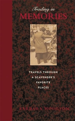 Trading in Memories: Travels Through a Scavenger's Favorite Places - Hodgson, Barbara