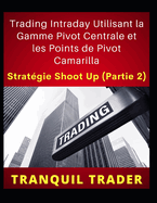 Trading Intraday Utilisant la Gamme Pivot Centrale et les Points de Pivot Camarilla: STRATGIE SHOOT UP (Partie 2)