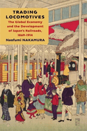 Trading Locomotives: The Global Economy and the Development of Japan's Railroads, 1869-1914