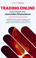 Trading Online: La gu?a completa de los mercados financieros, anlisis t?cnico, t?cnicas operativas bsicas, osciladores e indicadores para el sistema de comercio en linea.