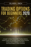 Trading Options for Beginners 2020: A Guide To Make Money With Trading Options. Crash Course For Success. Create Passive Income Using Simple Strategies, Discipline, And Psychology To Start Investing