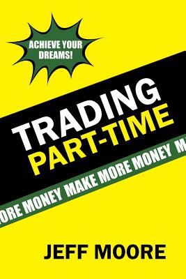 Trading Part-Time: How to Trade the Stock Market Part-Time! - Moore, Jeff