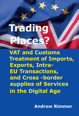 Trading Places?: VAT and Customs Treatment of Imports, Exports, Intra-EU Transactions, and Cross -Border Supplies of Services in the Digital Age - Rimmer