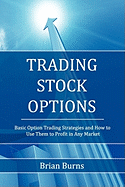 Trading Stock Options: Basic Option Trading Strategies and How to Use Them to Profit in Any Market