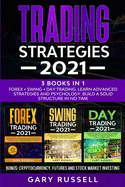 Trading Strategies 2021: 3 Books in 1. Forex + Swing + Day Trading. Learn Advanced Strategies And Psychology. Build a Solid Structure In No Time. Bonus: Cryptocurrency, Futures And Stock Market