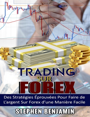 Trading sur Forex: Des Strat?gies ?prouv?es Pour Faire de L'argent Sur Forex d'une Maniere Facile - Tariq, Karima (Translated by), and Benjamin, Stephen