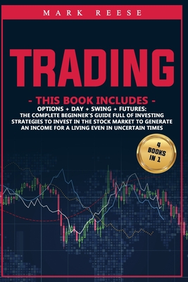 Trading: The complete beginner's guide full of investing strategies to invest in the stock market to generate an income for a living even in uncertain times - Reese, Mark