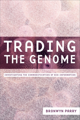 Trading the Genome: Investigating the Commodification of Bio-Information - Parry, Bronwyn, Professor