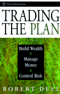 Trading the Plan: Build Wealth, Manage Money, and Control Risk - Deel, Robert
