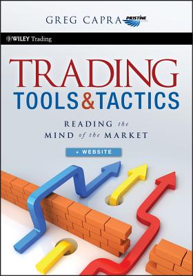 Trading Tools and Tactics, + Website: Reading the Mind of the Market - Capra, Greg