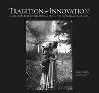 Tradition and Innovation: A Basket History of the Indians of the Yosemite-Mono Lake Area - Bates, Craig D, and Lee, Martha J