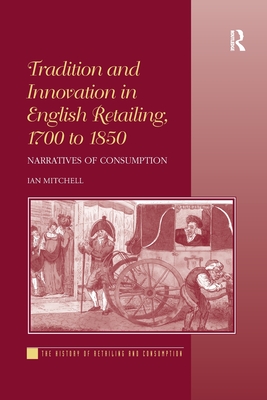 Tradition and Innovation in English Retailing, 1700 to 1850: Narratives of Consumption - Mitchell, Ian