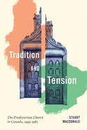 Tradition and Tension: The Presbyterian Church in Canada, 1945-1985