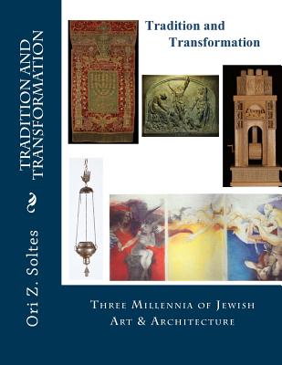 Tradition and Transformation: Three Millennia of Jewish Art and Architecture - Soltes, Ori Z, Dr.