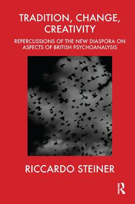 Tradition, Change, Creativity: Repercussions of the New Diaspora on Aspects of British Psychoanalysis - Steiner, Riccardo