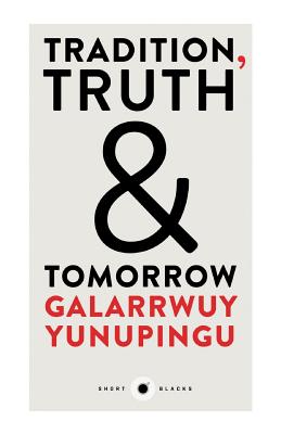 Tradition, Truth and Tomorrow - Yunupingu, Galarrwuy