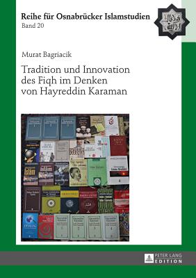 Tradition Und Innovation Des Fiqh Im Denken Von Hayreddin Karaman - Ucar, B?lent, and Bagriacik, Murat
