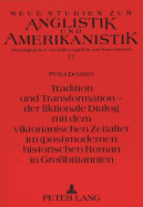 Tradition Und Transformation - Der Fiktionale Dialog Mit Dem Viktorianischen Zeitalter Im (Post)Modernen Historischen Roman in Gro?britannien