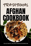 Traditional Afghan Cookbook: 50 Authentic Recipes from Afghanistan