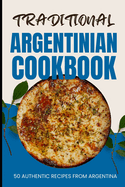 Traditional Argentinian Cookbook: 50 Authentic Recipes from Argentina