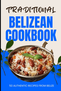 Traditional Belizean Cookbook: 50 Authentic Recipes from Belize