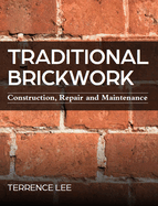 Traditional Brickwork: Construction, Repair and Maintenance