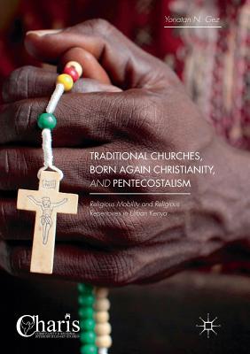 Traditional Churches, Born Again Christianity, and Pentecostalism: Religious Mobility and Religious Repertoires in Urban Kenya - Gez, Yonatan N