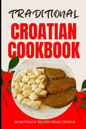 Traditional Croatian Cookbook: 50 Authentic Recipes from Croatia