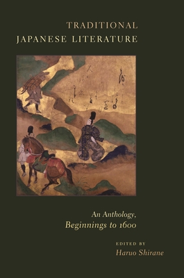 Traditional Japanese Literature: An Anthology, Beginnings to 1600 - Shirane, Haruo (Editor)