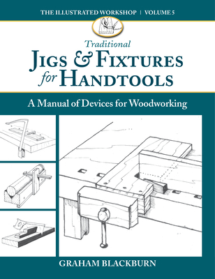 Traditional Jigs & Fixtures for Handtools: A Manual of Devices for Woodworking - Blackburn, Graham