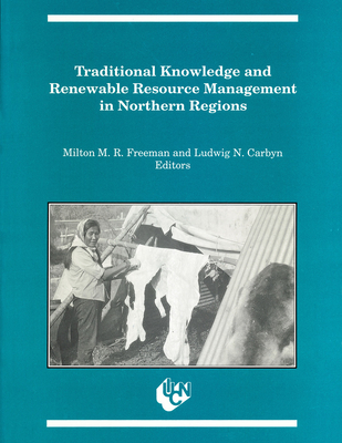 Traditional Knowledge and Renewable Resource Management in Northern Regions - Freeman, Milton M.R. (Editor), and Carbyn, Ludwig N. (Editor)