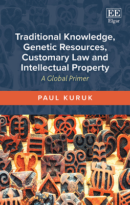 Traditional Knowledge, Genetic Resources, Customary Law and Intellectual Property: A Global Primer - Kuruk, Paul