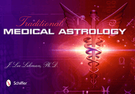 Traditional Medical Astrology: Medical Astrology from Celestial Omens to 1930 Ce