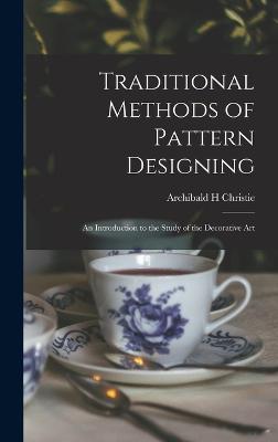 Traditional Methods of Pattern Designing; an Introduction to the Study of the Decorative Art - Christie, Archibald H