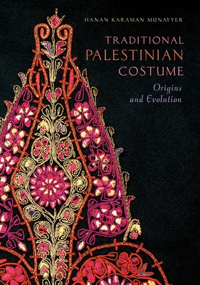 Traditional Palestinian Costume: Origins and Evolution - Munayyer, Hanan Karaman