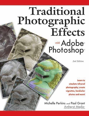 Traditional Photographic Effects With Adobe Photoshop 2ed - Grant, Paul, and Perkins, Michelle