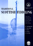 Traditional Scottish Fiddling: A Player's Guide to Regional Styles, Bowing Techniques, Repertoire and Dances: Containing Over 220 Tunes