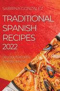 Traditional Spanish Recipes 2022: Delicious Recipes for Beginners