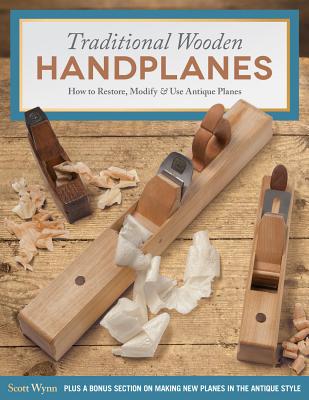 Traditional Wooden Handplanes: How to Restore, Modify & Use Antique Planes - Wynn, Scott
