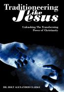 Traditioneering Like Jesus: Unleashing the Transforming Power of Christianity