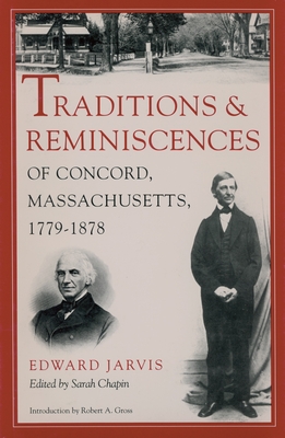 Traditions and Reminiscences of Concord, Massachusetts, 1779-1878 - Jarvis, Edward, and Chapin, Sarah (Editor), and Gross, Robert a (Introduction by)
