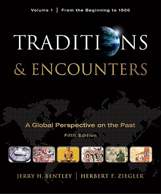 Traditions & Encounters: A Global Perspective on the Past, Volume 1: From the Beginning to 1500 - Bentley, Jerry H, and Ziegler, Herbert F