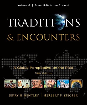 Traditions & Encounters: A Global Perspective on the Past, Volume C: From 1750 to the Present - Bentley, Jerry H, and Ziegler, Herbert F