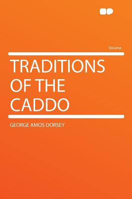 Traditions of the Caddo - Dorsey, George Amos