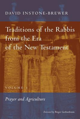 Traditions of the Rabbis from the Era of the New Testament, volume 1: Prayer and Agriculture - Instone-Brewer, David