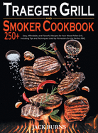 Traeger Grill and Smoker Cookbook: 250+ Easy, Affordable, and Flavorful Recipes for Your Wood Pellet Grill, Including Tips and Techniques Used by Pitmasters for the Perfect BBQ