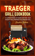 Traeger Grill Cookbook: A Complete Book Of Know How For Your Favorite Meals Prepared With Traeger Grill