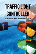 Traffic Light Controller: Using PLC To Code A Traffic Light System: Plc Programming Training