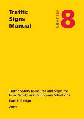 Traffic Signs Manual - All Parts: Chapter 8 - Part 1: Design (2009) Traffic Safety Measures and Signs for Road Works and Temporary Situations - U K Stationery Office