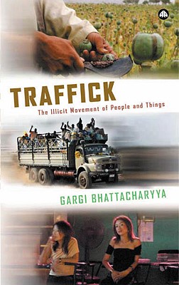 Traffick: The Illicit Movement of People and Things - Bhattacharyya, Gargi